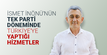 İsmet İnönü’nün tek parti döneminde Türkiye’ye yaptığı hizmetler